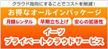 クラウド指向にすることでコストを削減！　お得なオールインパッケージ　月額レンタル　早期立ち上げ　オールインワン　イーツプライベートクラウドサービス